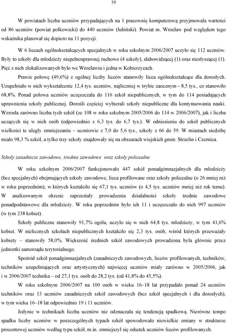 Były to szkoły dla młodzieży niepełnosprawnej ruchowo (4 szkoły), słabowidzącej (1) oraz niesłyszącej (1). Pięć z nich zlokalizowanych było we Wrocławiu i jedna w Kobierzycach.