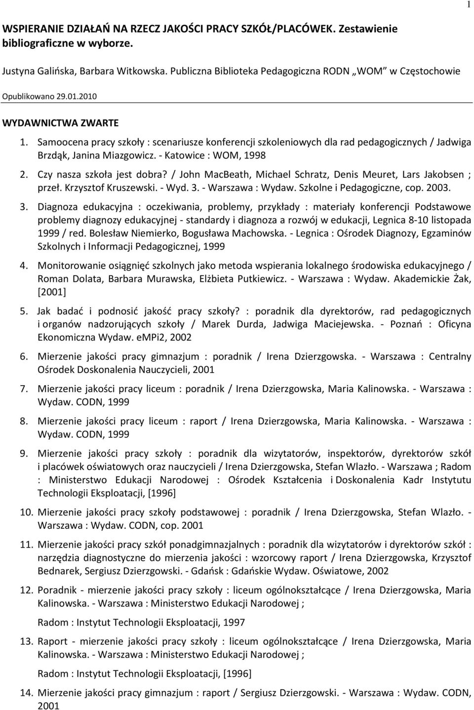 Samoocena pracy szkoły : scenariusze konferencji szkoleniowych dla rad pedagogicznych / Jadwiga Brzdąk, Janina Miazgowicz. - Katowice : WOM, 1998 2. Czy nasza szkoła jest dobra?