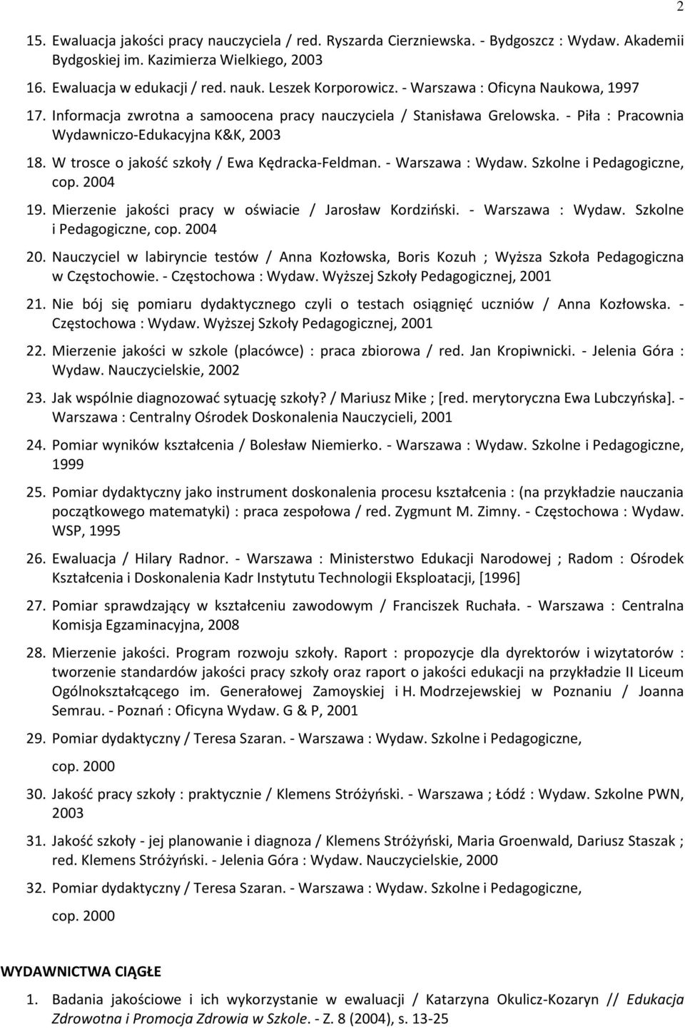 W trosce o jakośd szkoły / Ewa Kędracka-Feldman. - Warszawa : Wydaw. Szkolne i Pedagogiczne, cop. 2004 19. Mierzenie jakości pracy w oświacie / Jarosław Kordzioski. - Warszawa : Wydaw. Szkolne i Pedagogiczne, cop. 2004 20.