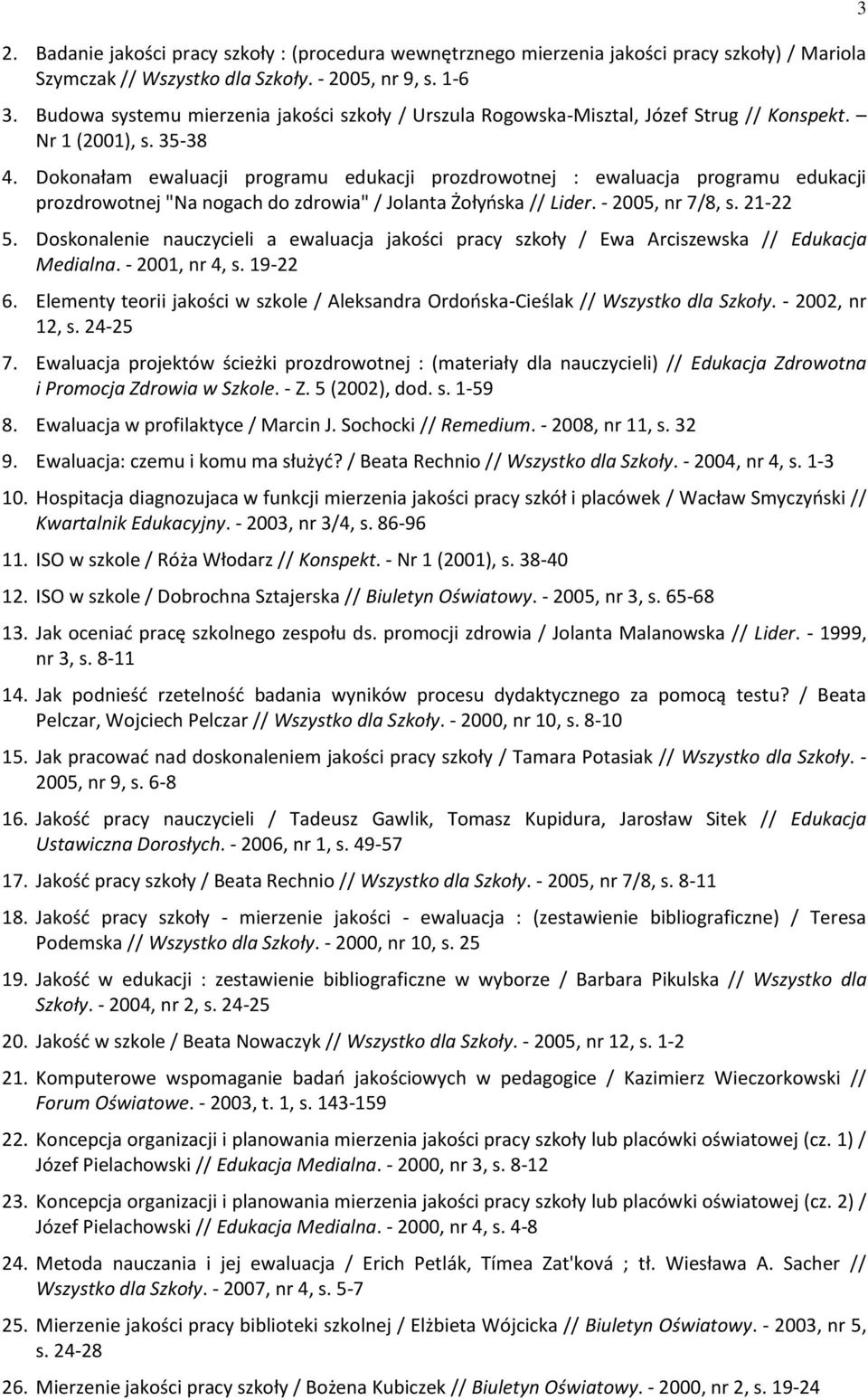 Dokonałam ewaluacji programu edukacji prozdrowotnej : ewaluacja programu edukacji prozdrowotnej "Na nogach do zdrowia" / Jolanta Żołyoska // Lider. - 2005, nr 7/8, s. 21-22 5.