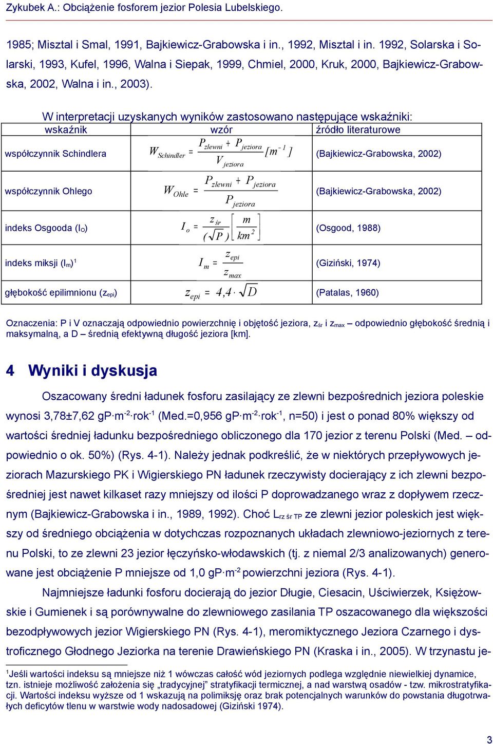 W interpretacji uzyskanych wyników zastosowano następujące wskaźniki: wskaźnik wzór źródło literaturowe współczynnik Schindlera Pzlewni + Pjeziora 1 WSchindler = [m ] V (Bajkiewicz-Grabowska, 2002)