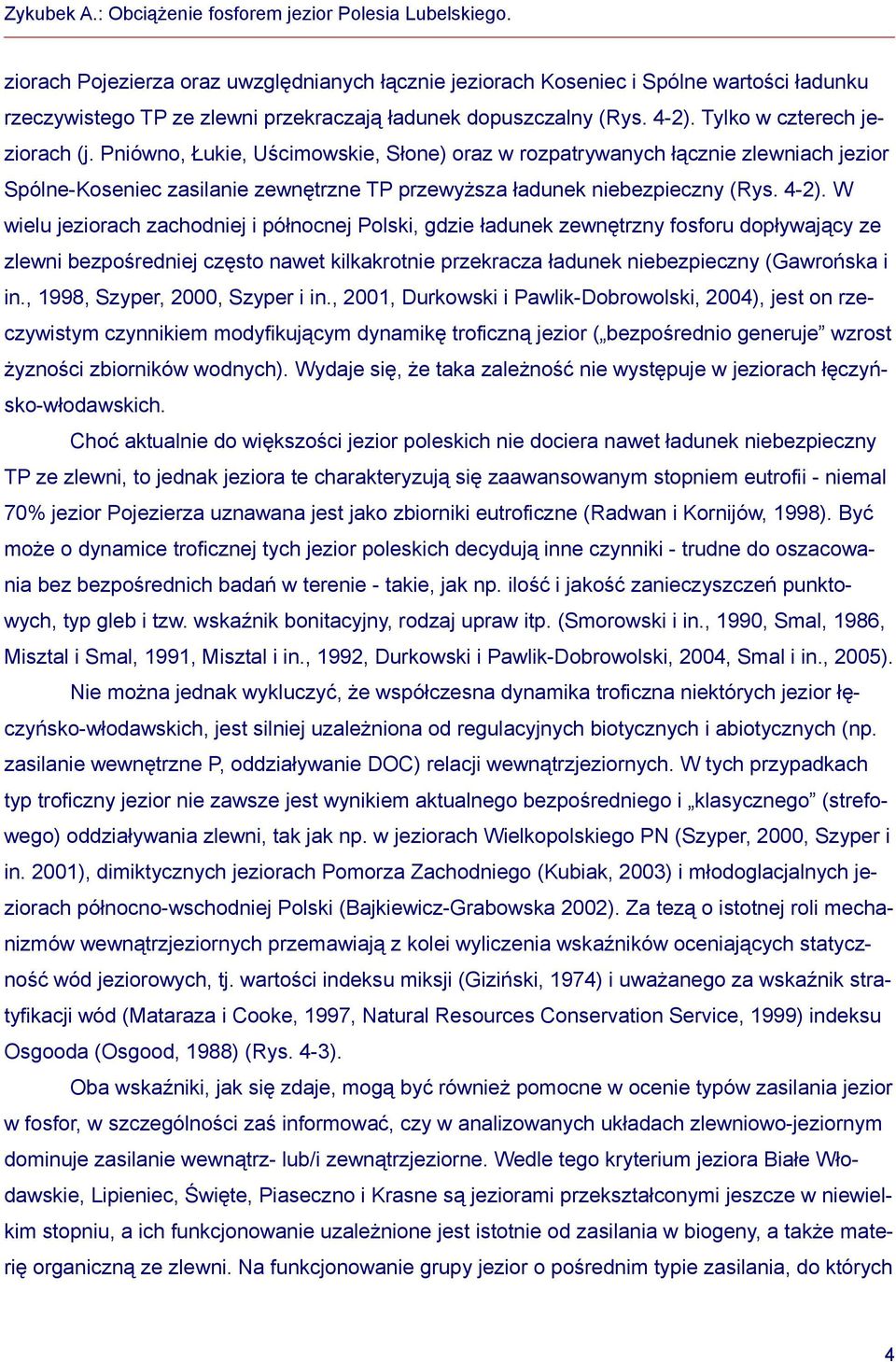 W wielu jeziorach zachodniej i północnej Polski, gdzie ładunek zewnętrzny fosforu dopływający ze zlewni bezpośredniej często nawet kilkakrotnie przekracza ładunek niebezpieczny (Gawrońska i in.