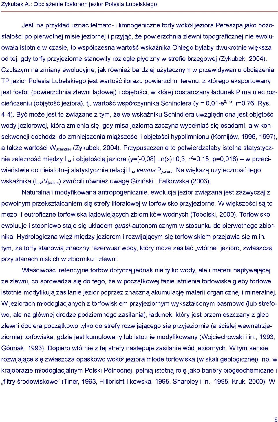 Czulszym na zmiany ewolucyjne, jak również bardziej użytecznym w przewidywaniu obciążenia TP jezior Polesia Lubelskiego jest wartość ilorazu powierzchni terenu, z którego eksportowany jest fosfor