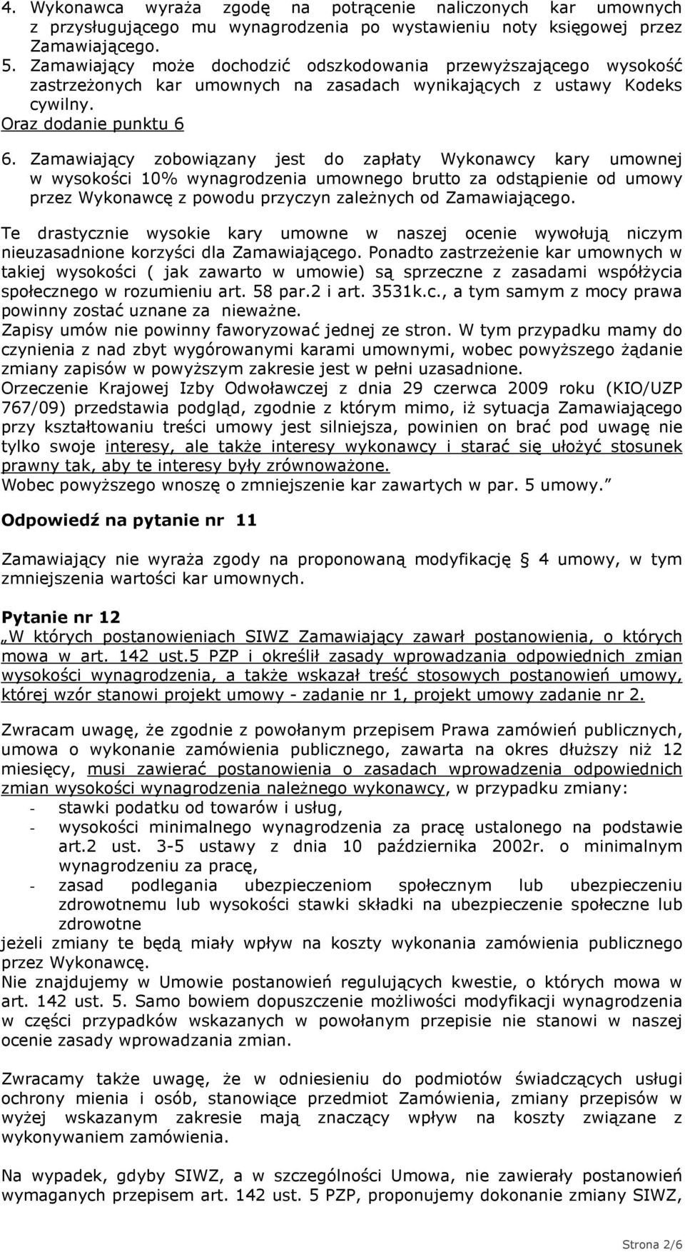 Zamawiający zobowiązany jest do zapłaty Wykonawcy kary umownej w wysokości 10% wynagrodzenia umownego brutto za odstąpienie od umowy przez Wykonawcę z powodu przyczyn zależnych od Zamawiającego.