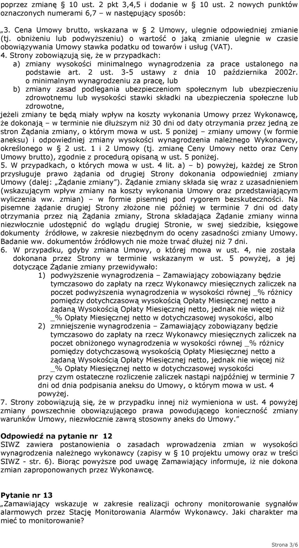 Strony zobowiązują się, że w przypadkach: a) zmiany wysokości minimalnego wynagrodzenia za prace ustalonego na podstawie art. 2 ust. 3-5 ustawy z dnia 10 października 2002r.