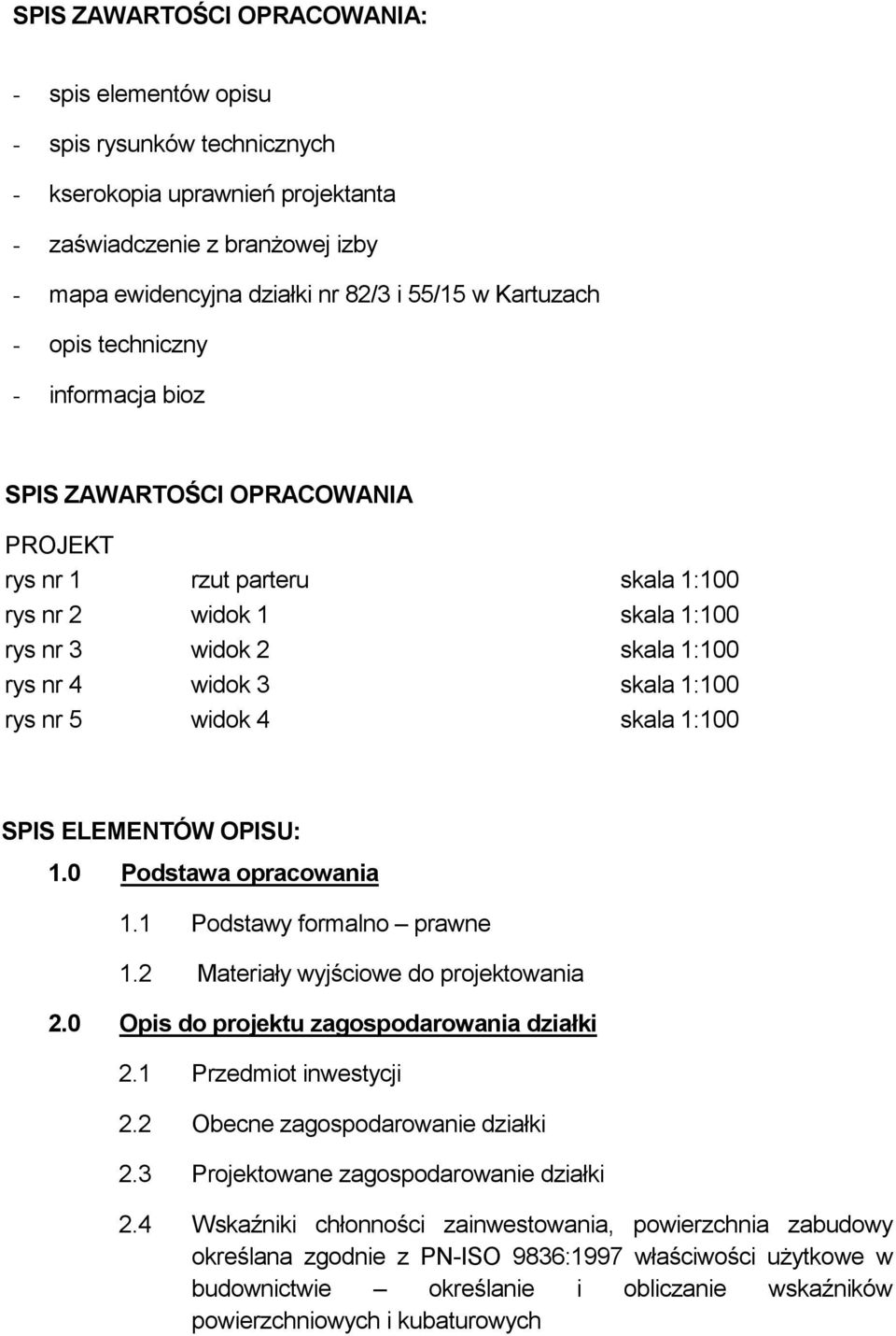 1:100 rys nr 5 widok 4 skala 1:100 SPIS ELEMENTÓW OPISU: 1.0 Podstawa opracowania 1.1 Podstawy formalno prawne 1.2 Materiały wyjściowe do projektowania 2.0 Opis do projektu zagospodarowania działki 2.