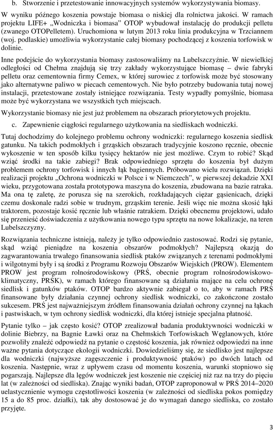 podlaskie) umożliwia wykorzystanie całej biomasy pochodzącej z koszenia torfowisk w dolinie. Inne podejście do wykorzystania biomasy zastosowaliśmy na Lubelszczyźnie.