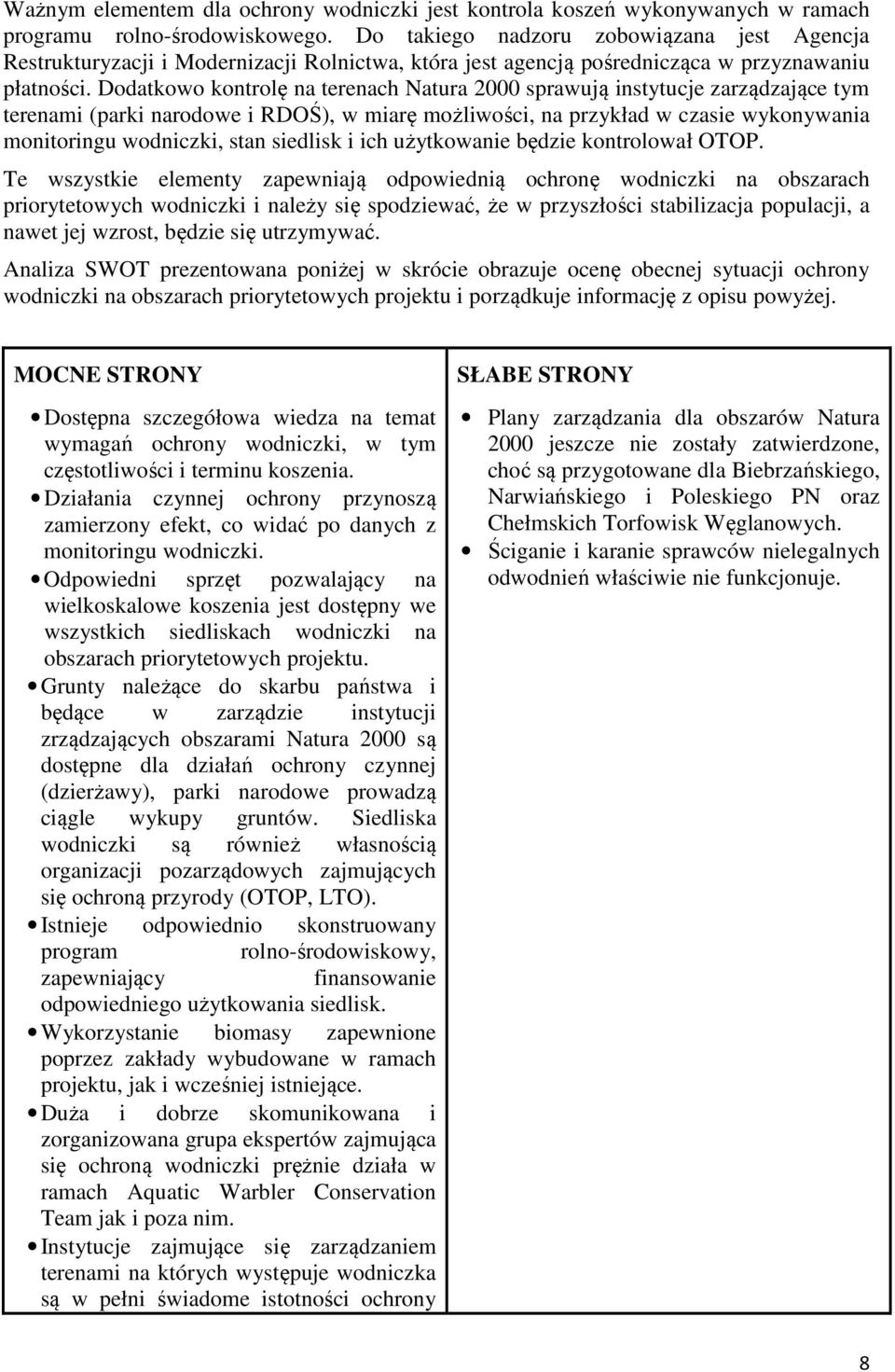 Dodatkowo kontrolę na terenach Natura 2000 sprawują instytucje zarządzające tym terenami (parki narodowe i RDOŚ), w miarę możliwości, na przykład w czasie wykonywania monitoringu wodniczki, stan