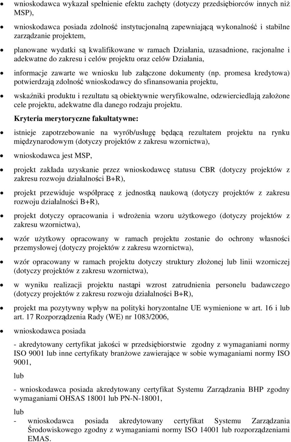 promesa kredytowa) potwierdzają zdolność wnioskodawcy do sfinansowania projektu, wskaźniki produktu i rezultatu są obiektywnie weryfikowalne, odzwierciedlają założone cele projektu, adekwatne dla