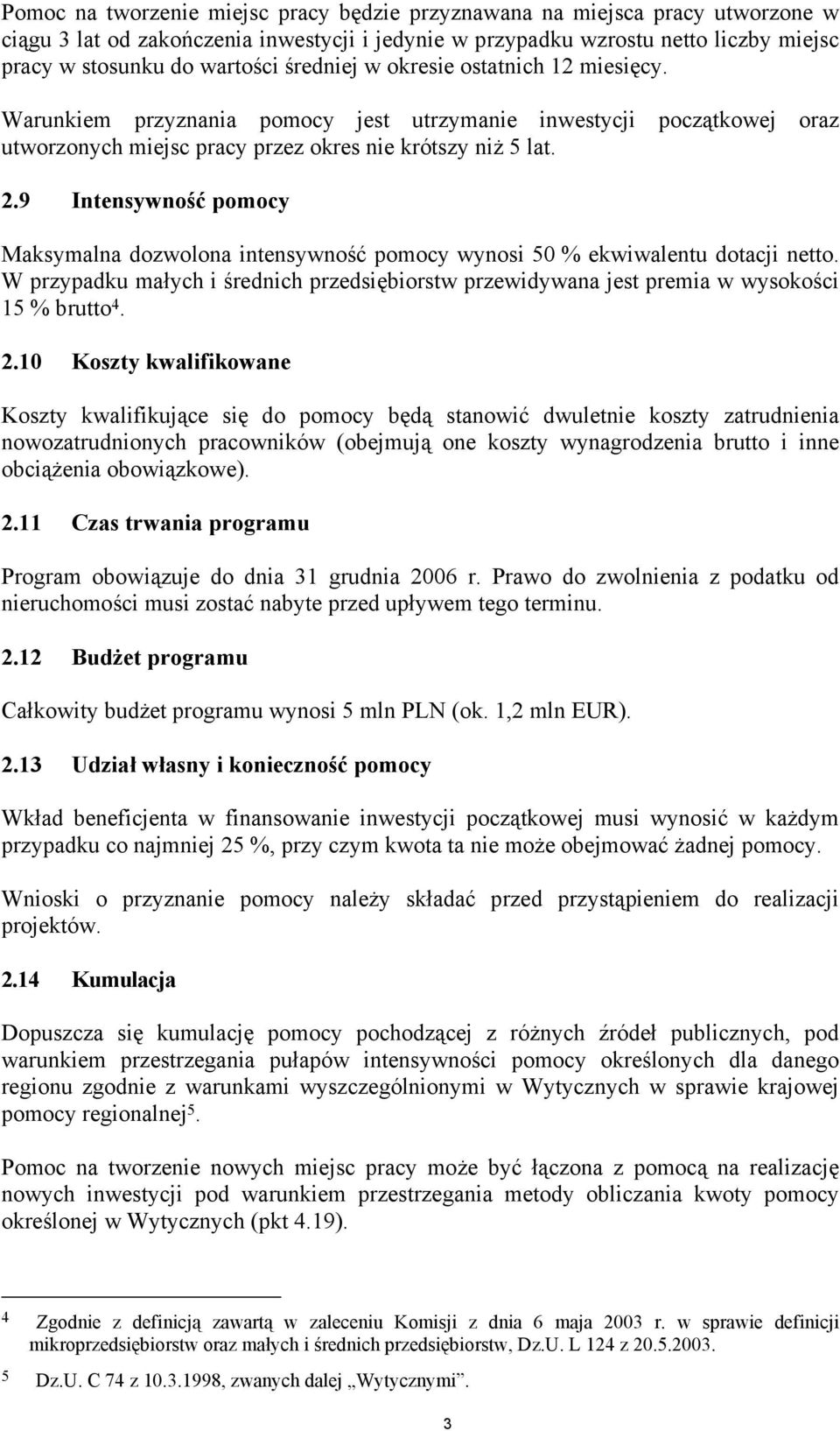 9 Intensywność pomocy Maksymalna dozwolona intensywność pomocy wynosi 50 % ekwiwalentu dotacji netto. W przypadku małych i średnich przedsiębiorstw przewidywana jest premia w wysokości 15 % brutto 4.