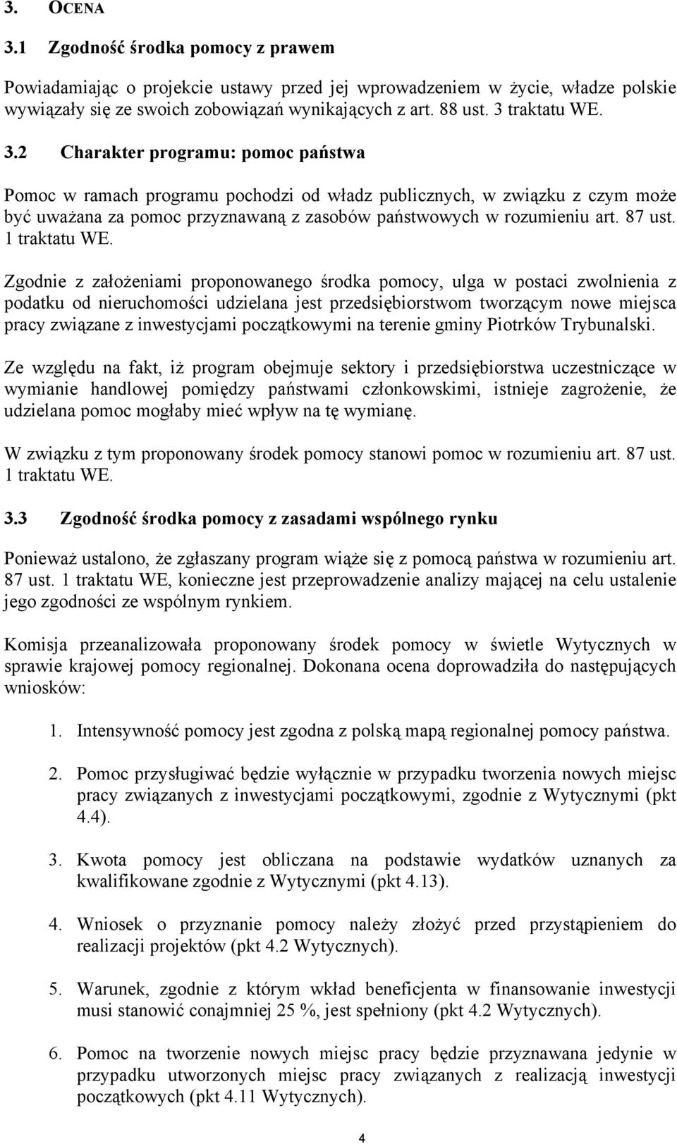 2 Charakter programu: pomoc państwa Pomoc w ramach programu pochodzi od władz publicznych, w związku z czym może być uważana za pomoc przyznawaną z zasobów państwowych w rozumieniu art. 87 ust.