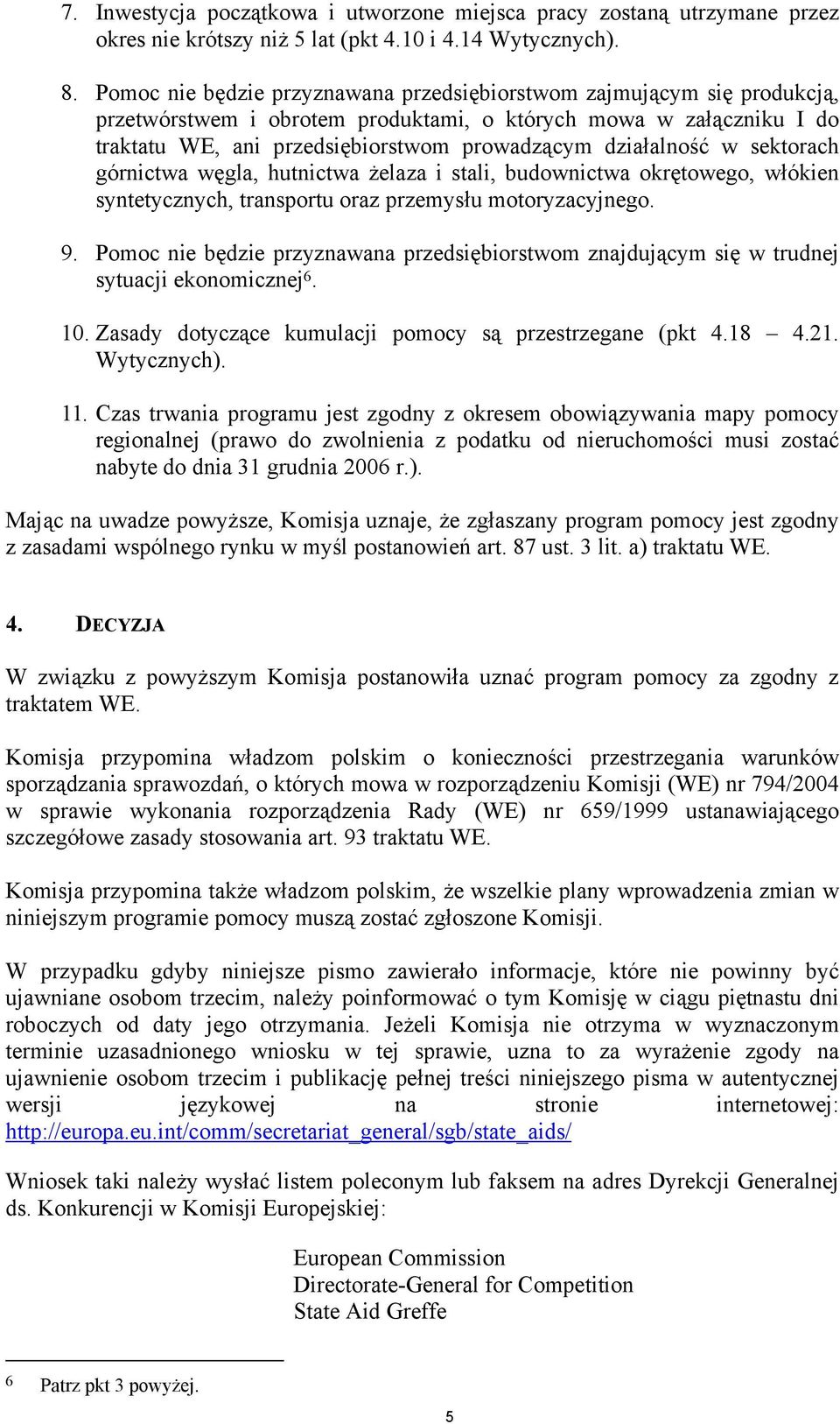 działalność w sektorach górnictwa węgla, hutnictwa żelaza i stali, budownictwa okrętowego, włókien syntetycznych, transportu oraz przemysłu motoryzacyjnego. 9.