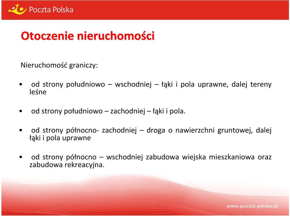 od strony północno- zachodniej droga o nawierzchni gruntowej, dalej łąki i pola