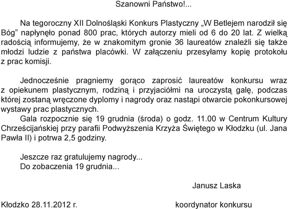 Jednocześnie pragniemy gorąco zaprosić laureatów konkursu wraz z opiekunem plastycznym, rodziną i przyjaciółmi na uroczystą galę, podczas której zostaną wręczone dyplomy i nagrody oraz nastąpi