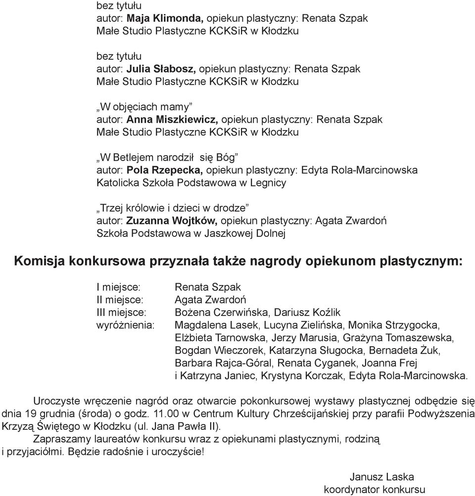 konkursowa przyznała także nagrody opiekunom plastycznym: I miejsce: II miejsce: III miejsce: wyróżnienia: Renata Szpak Agata Zwardoń Bożena Czerwińska, Dariusz Koźlik Magdalena Lasek, Lucyna