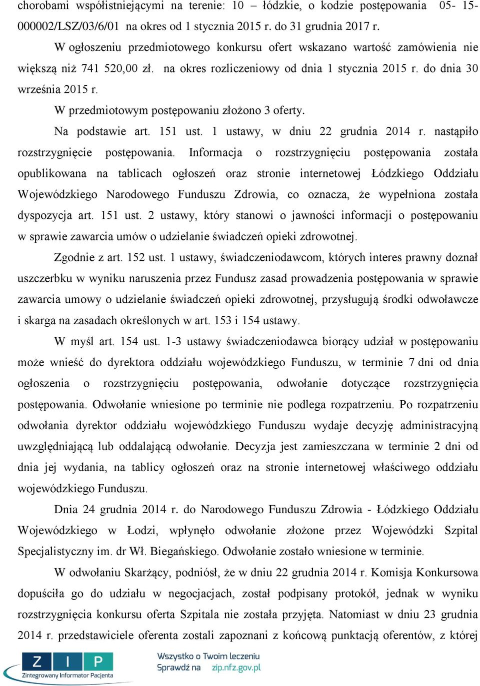 W przedmiotowym postępowaniu złożono 3 oferty. Na podstawie art. 151 ust. 1 ustawy, w dniu 22 grudnia 214 r. nastąpiło rozstrzygnięcie postępowania.