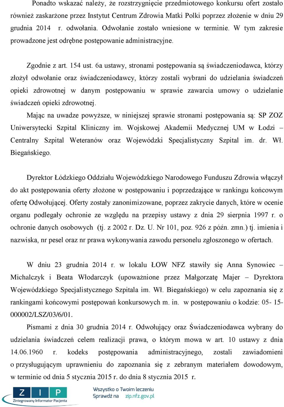 6a ustawy, stronami postępowania są świadczeniodawca, którzy złożył odwołanie oraz świadczeniodawcy, którzy zostali wybrani do udzielania świadczeń opieki zdrowotnej w danym postępowaniu w sprawie