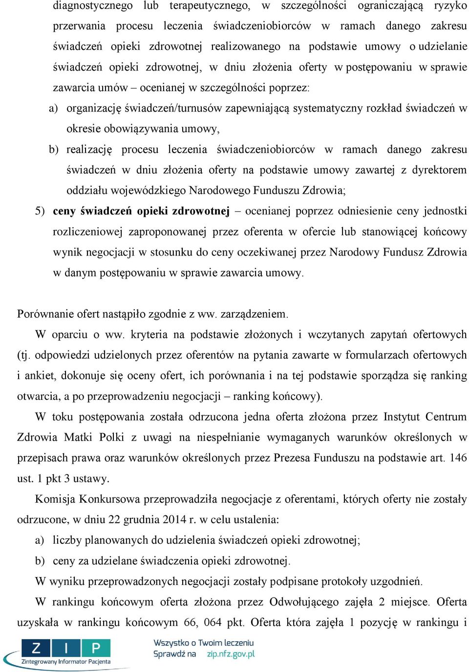 systematyczny rozkład świadczeń w okresie obowiązywania umowy, b) realizację procesu leczenia świadczeniobiorców w ramach danego zakresu świadczeń w dniu złożenia oferty na podstawie umowy zawartej z