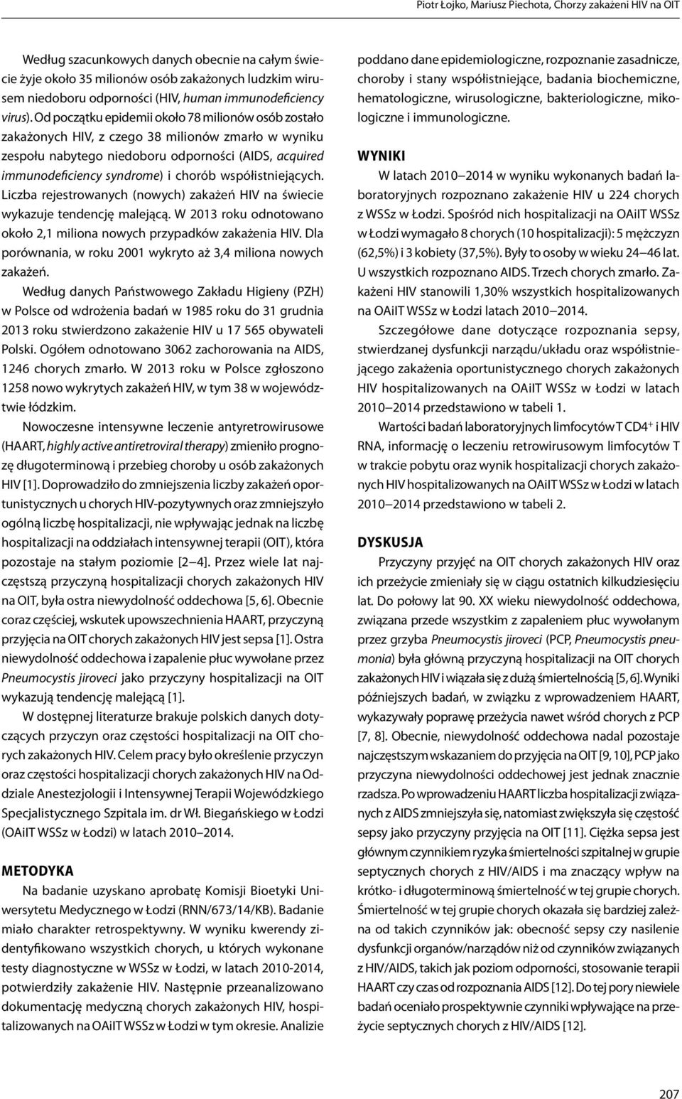 Od początku epidemii około 78 milionów osób zostało zakażonych HIV, z czego 38 milionów zmarło w wyniku zespołu nabytego niedoboru odporności (AIDS, acquired immunodeficiency syndrome) i chorób