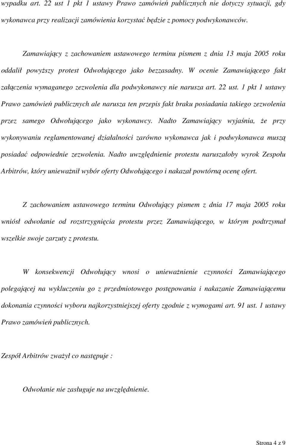 W ocenie Zamawiającego fakt załączenia wymaganego zezwolenia dla podwykonawcy nie narusza art. 22 ust.