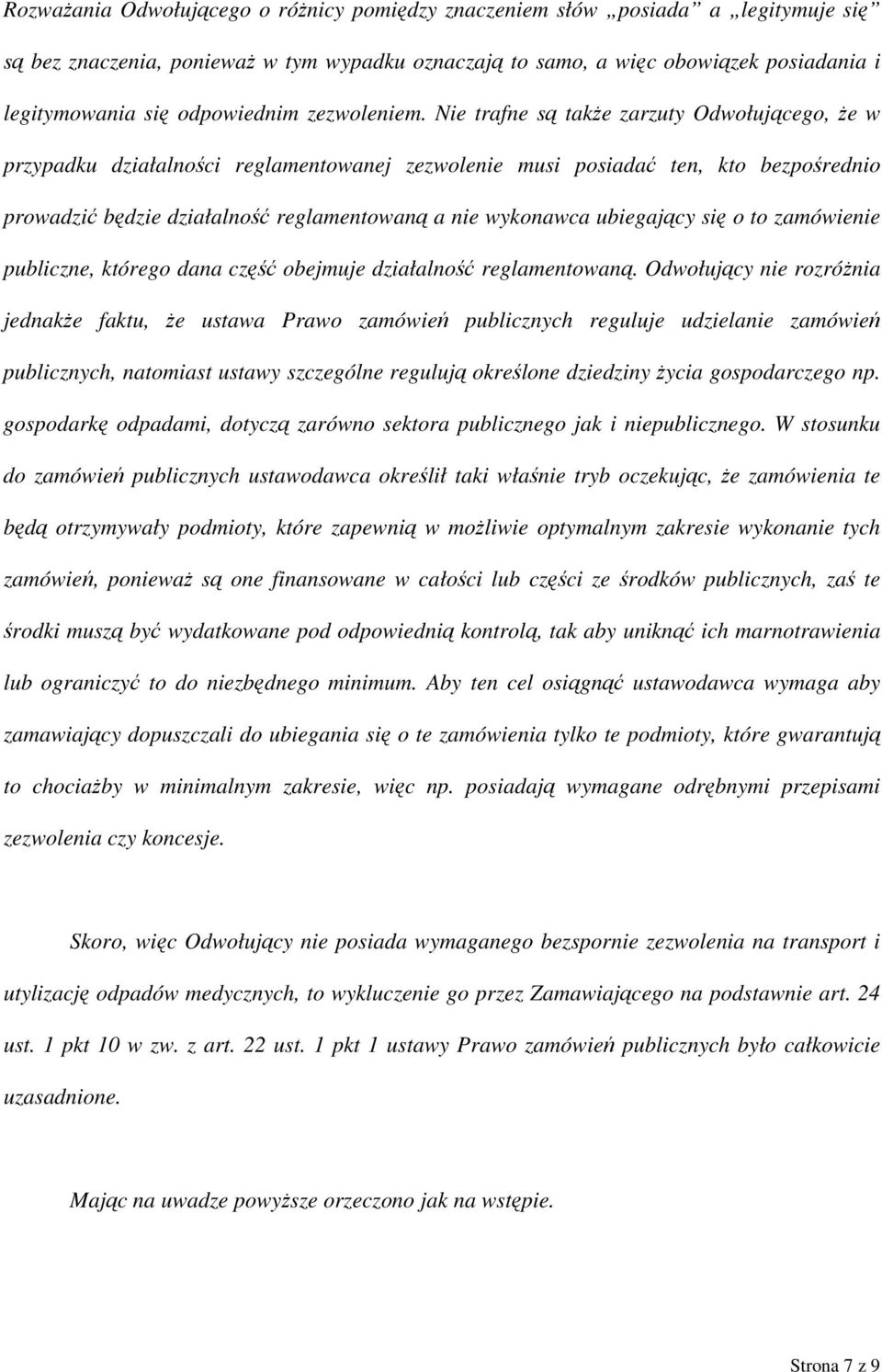 Nie trafne są także zarzuty Odwołującego, że w przypadku działalności reglamentowanej zezwolenie musi posiadać ten, kto bezpośrednio prowadzić będzie działalność reglamentowaną a nie wykonawca