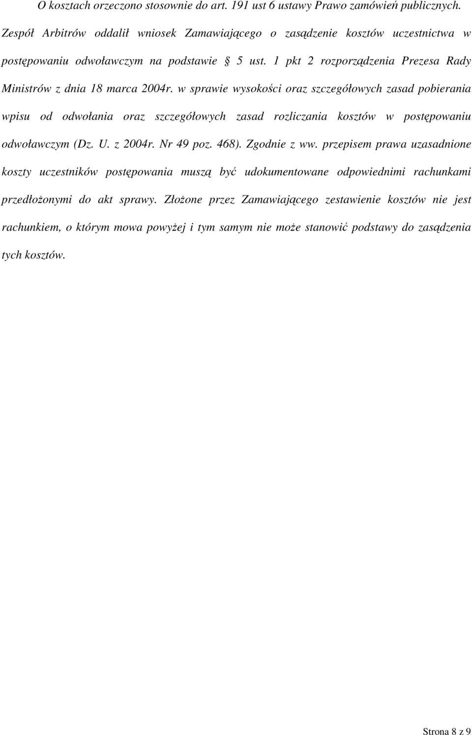 w sprawie wysokości oraz szczegółowych zasad pobierania wpisu od odwołania oraz szczegółowych zasad rozliczania kosztów w postępowaniu odwoławczym (Dz. U. z 2004r. Nr 49 poz. 468). Zgodnie z ww.