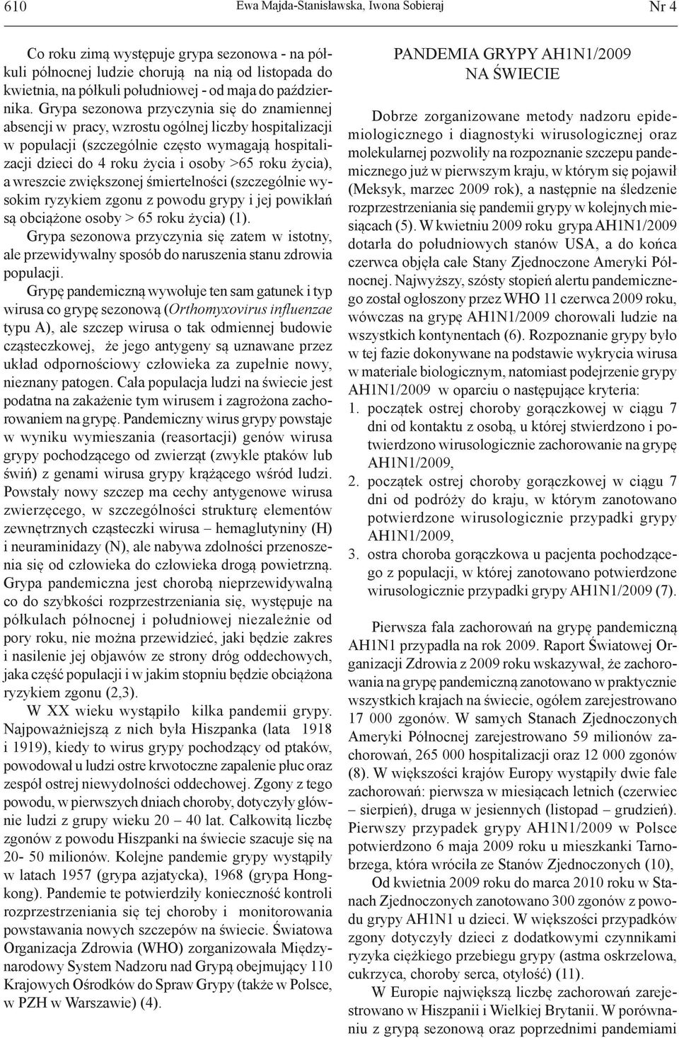 Grypa sezonowa przyczynia się do znamiennej absencji w pracy, wzrostu ogólnej liczby hospitalizacji w populacji (szczególnie często wymagają hospitalizacji dzieci do 4 roku życia i osoby >65 roku
