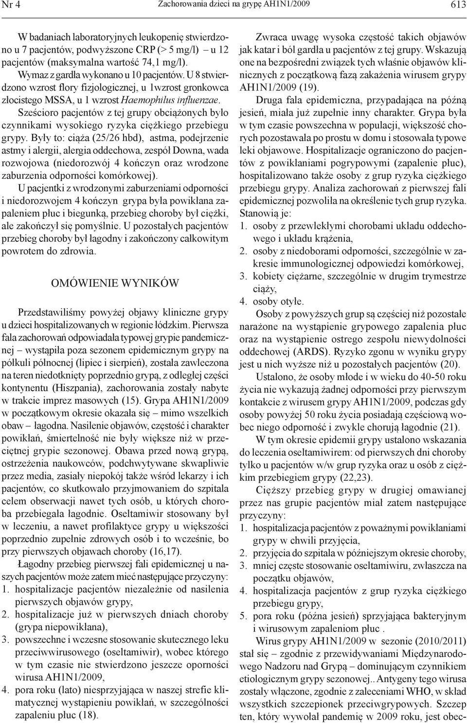 Sześcioro pacjentów z tej grupy obciążonych było czynnikami wysokiego ryzyka ciężkiego przebiegu grypy.