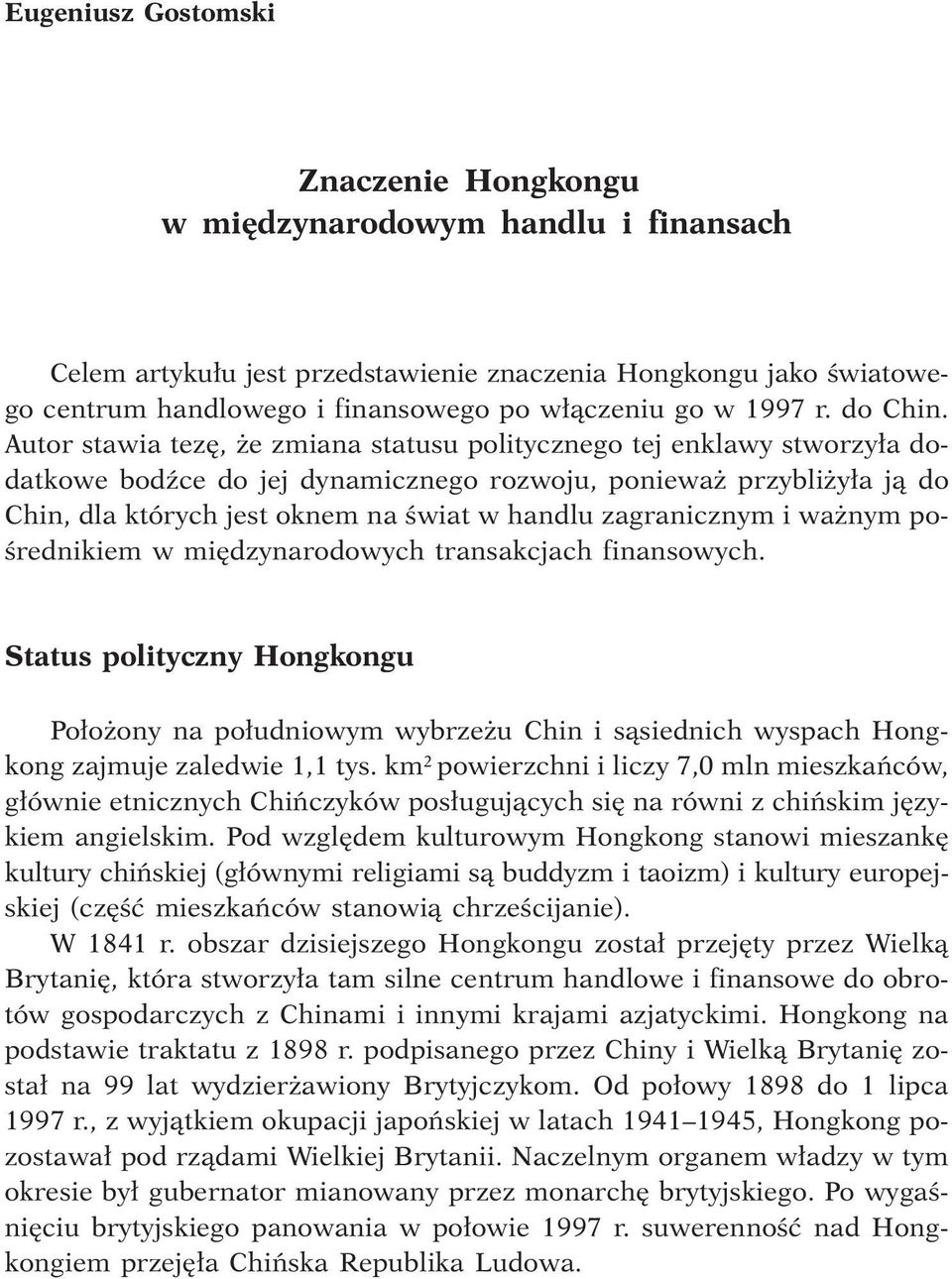 Autor stawia tezê, e zmiana statusu politycznego tej enklawy stworzy³a dodatkowe bodÿce do jej dynamicznego rozwoju, poniewa przybli y³a j¹ do Chin, dla których jest oknem na œwiat w handlu