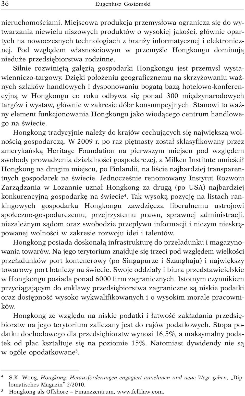 Pod wzglêdem w³asnoœciowym w przemyœle Hongkongu dominuj¹ niedu e przedsiêbiorstwa rodzinne. Silnie rozwiniêt¹ ga³êzi¹ gospodarki Hongkongu jest przemys³ wystawienniczo-targowy.