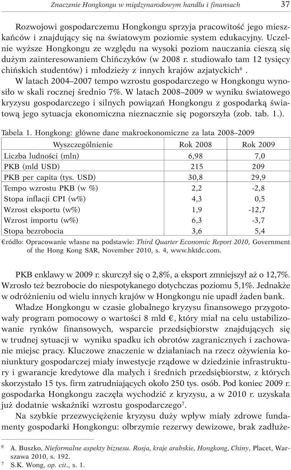 studiowa³o tam 12 tysiêcy chiñskich studentów) i m³odzie y z innych krajów azjatyckich 6. W latach 2004 2007 tempo wzrostu gospodarczego w Hongkongu wynosi³o w skali rocznej œrednio 7%.
