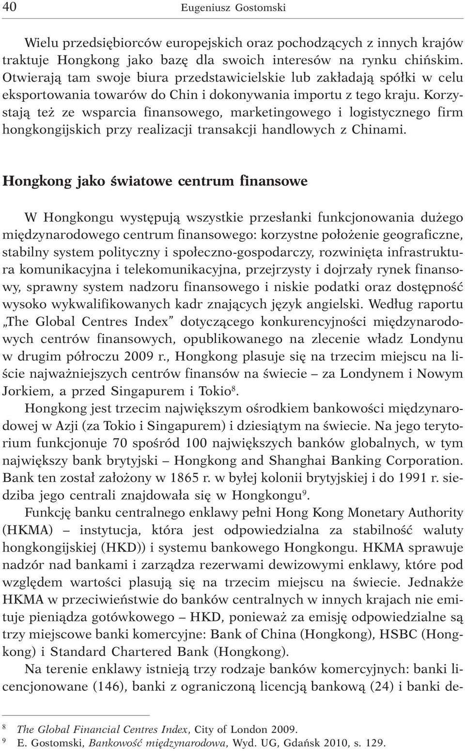 Korzystaj¹ te ze wsparcia finansowego, marketingowego i logistycznego firm hongkongijskich przy realizacji transakcji handlowych z Chinami.