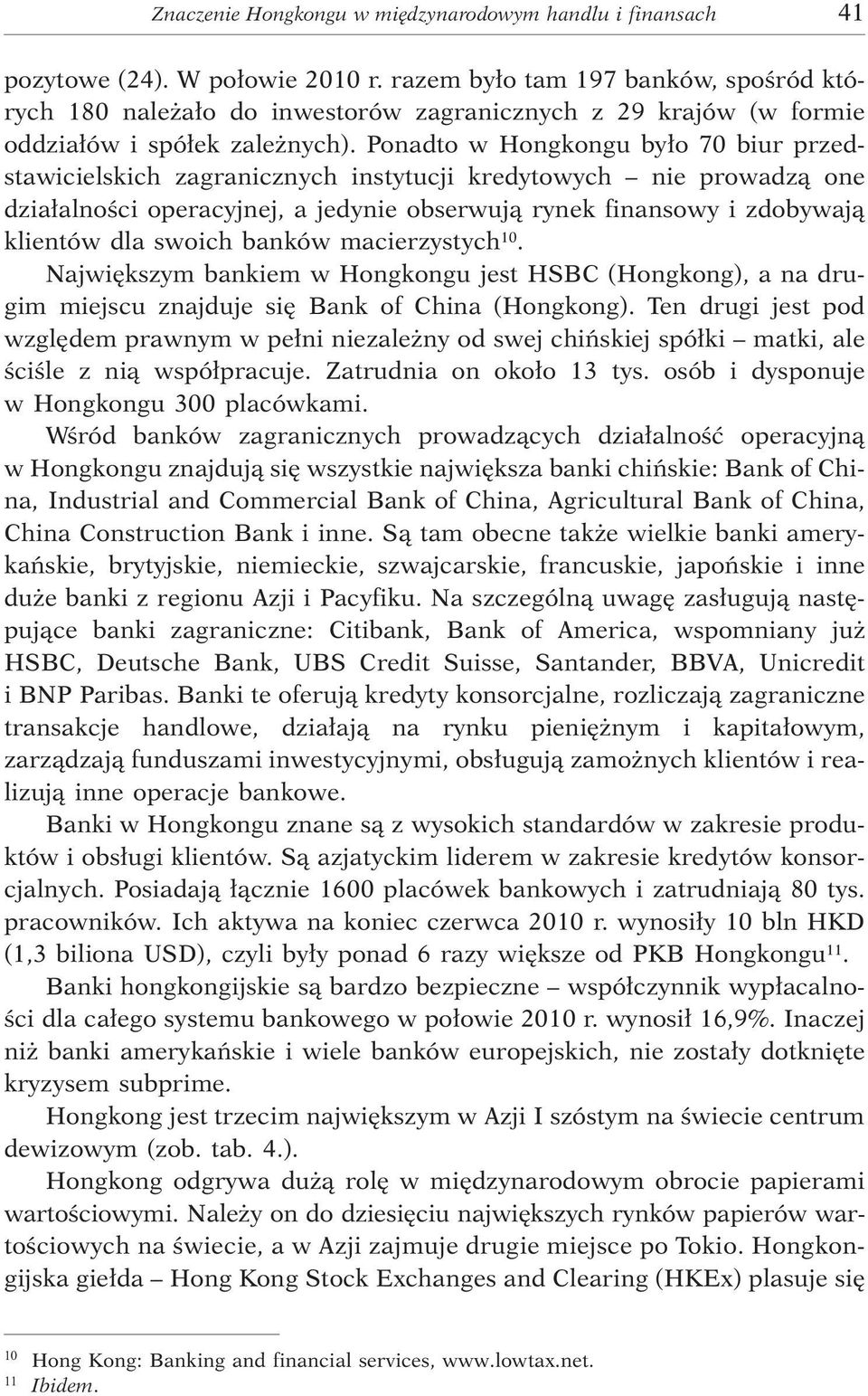 Ponadto w Hongkongu by³o 70 biur przedstawicielskich zagranicznych instytucji kredytowych nie prowadz¹ one dzia³alnoœci operacyjnej, a jedynie obserwuj¹ rynek finansowy i zdobywaj¹ klientów dla