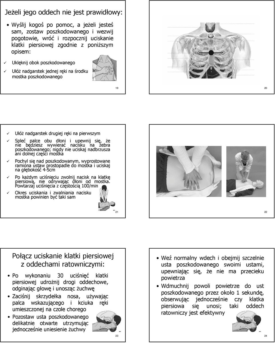 nacisku na żebra poszkodowanego; nigdy nie uciskaj nadbrzusza ani dolnej części mostka Pochyl się nad poszkodowanym, wyprostowane ramiona ustaw prostopadle do mostka i uciskaj na głębokość 4-5cm Po