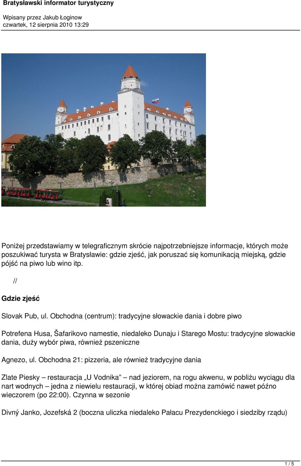 Obchodna (centrum): tradycyjne słowackie dania i dobre piwo Potrefena Husa, Šafarikovo namestie, niedaleko Dunaju i Starego Mostu: tradycyjne słowackie dania, duży wybór piwa, również pszeniczne