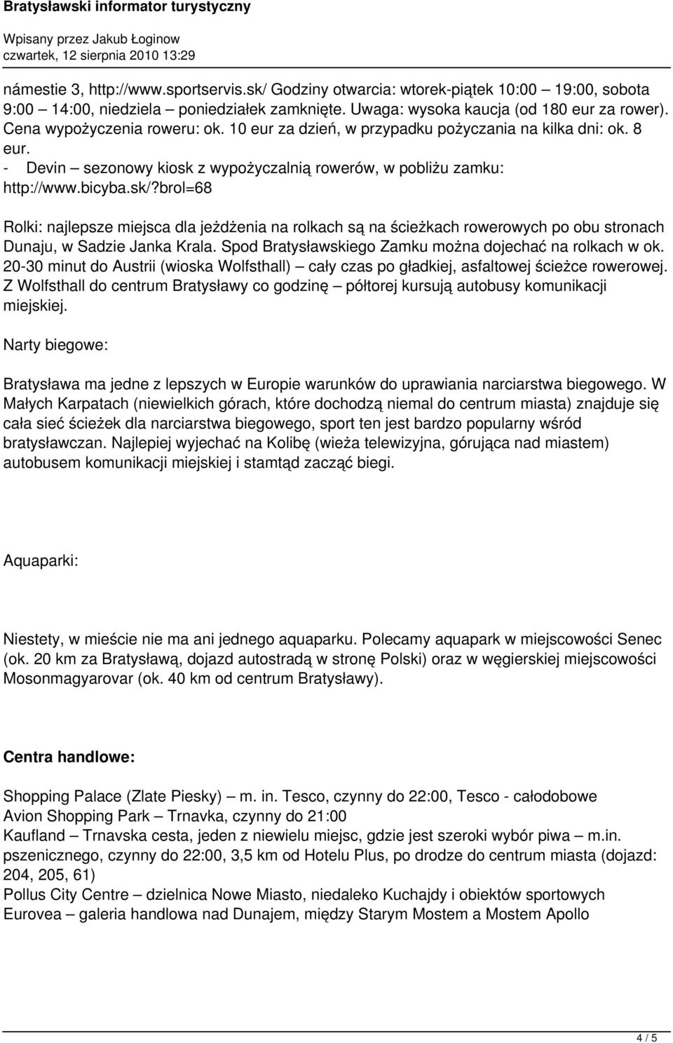 brol=68 Rolki: najlepsze miejsca dla jeżdżenia na rolkach są na ścieżkach rowerowych po obu stronach Dunaju, w Sadzie Janka Krala. Spod Bratysławskiego Zamku można dojechać na rolkach w ok.