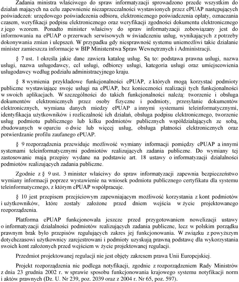 Ponadto minister właściwy do spraw informatyzacji zobowiązany jest do informowania na epuap o przerwach serwisowych w świadczeniu usług, wynikających z potrzeby dokonywania zmian i ulepszeń.