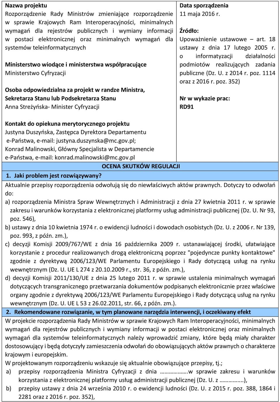 Sekretarza Stanu lub Podsekretarza Stanu Anna Streżyńska- Minister Cyfryzacji Data sporządzenia 11 maja 2016 r. Źródło: Upoważnienie ustawowe art. 18 ustawy z dnia 17 lutego 2005 r.