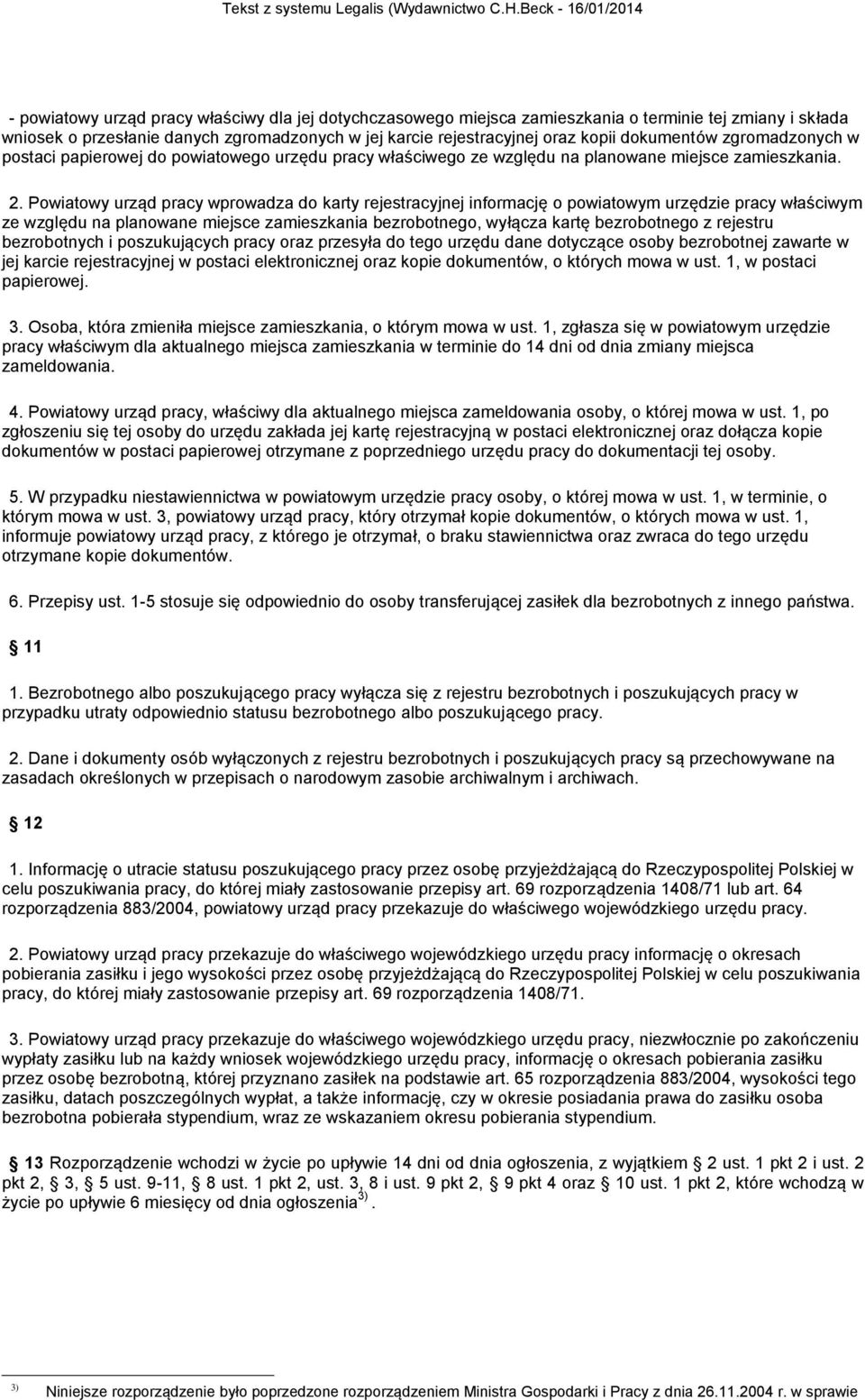 Powiatowy urząd pracy wprowadza do karty rejestracyjnej informację o powiatowym urzędzie pracy właściwym ze względu na planowane miejsce zamieszkania bezrobotnego, wyłącza kartę bezrobotnego z