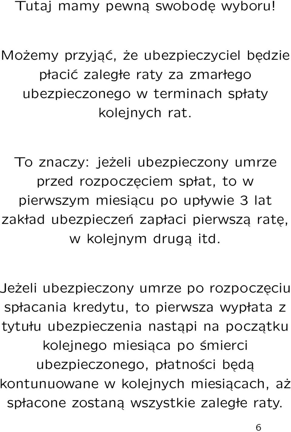 To znaczy: jeżeli ubezpieczony umrze przed rozpoczeciem sp lat, to w pierwszym miesiacu po up lywie 3 lat zak lad ubezpieczeń zap laci pierwsza rate,