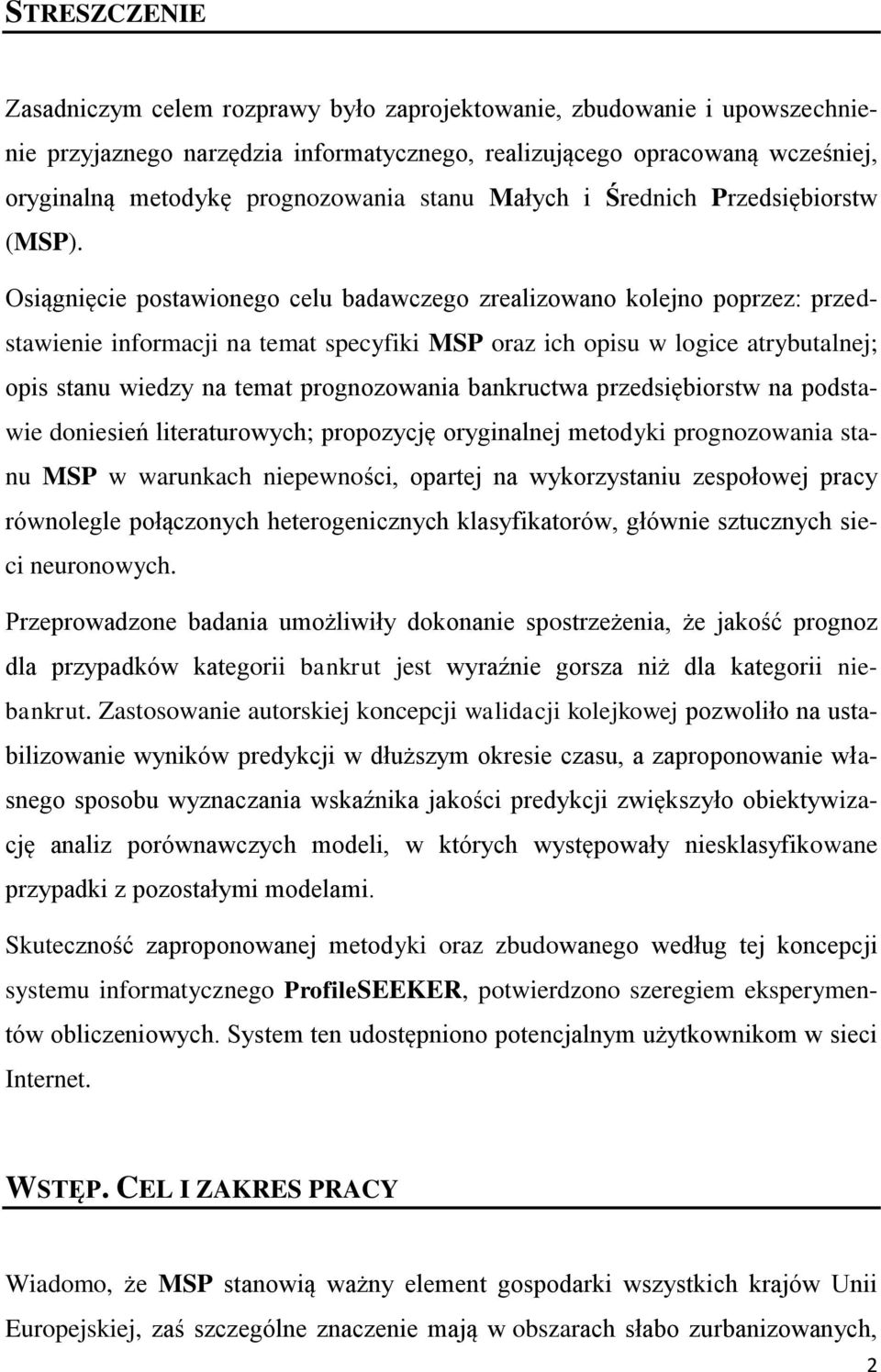 Osiągnięcie postawionego celu badawczego zrealizowano kolejno poprzez: przedstawienie informacji na temat specyfiki MSP oraz ich opisu w logice atrybutalnej; opis stanu wiedzy na temat prognozowania