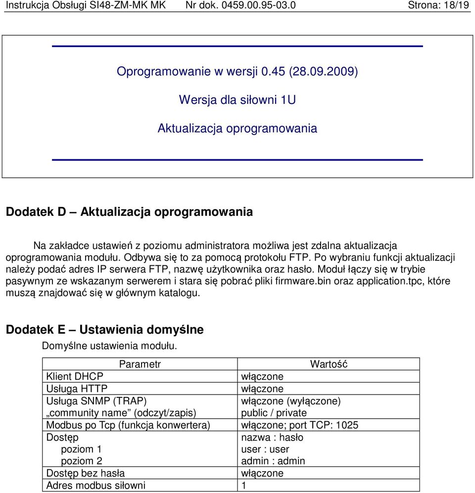 Odbywa się to za pomocą protokołu FTP. Po wybraniu funkcji aktualizacji należy podać adres IP serwera FTP, nazwę użytkownika oraz hasło.