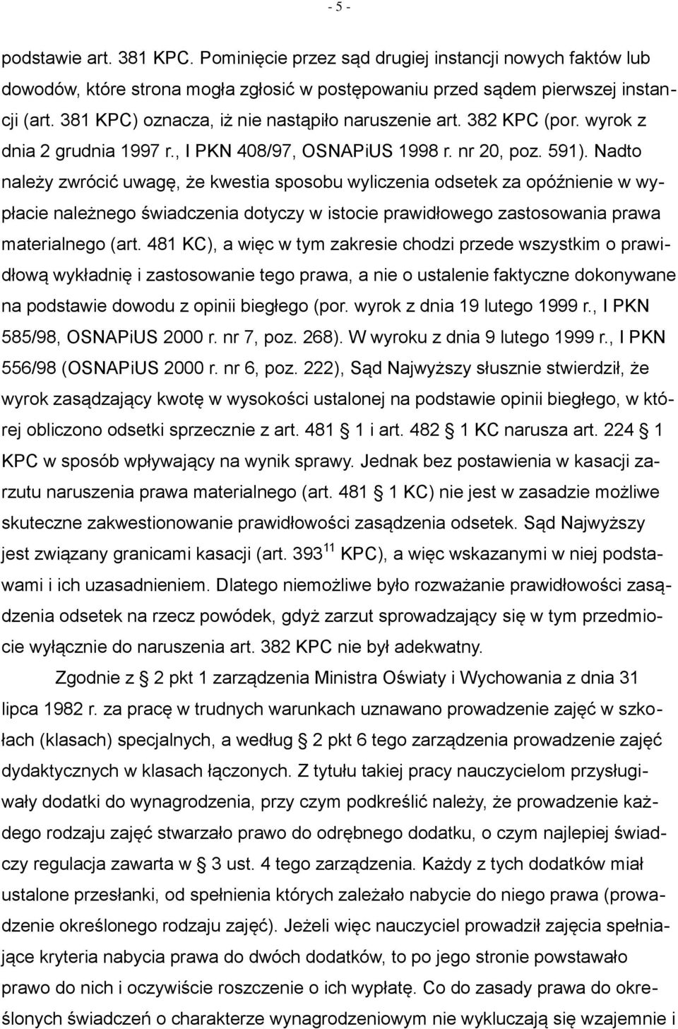 Nadto należy zwrócić uwagę, że kwestia sposobu wyliczenia odsetek za opóźnienie w wypłacie należnego świadczenia dotyczy w istocie prawidłowego zastosowania prawa materialnego (art.