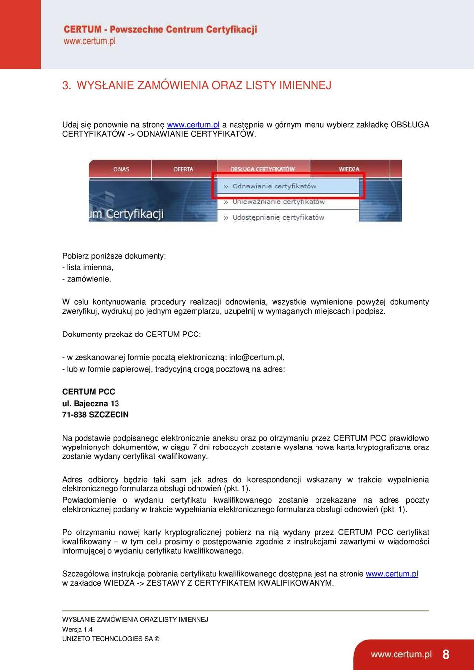 W celu kontynuowania procedury realizacji odnowienia, wszystkie wymienione powyŝej dokumenty zweryfikuj, wydrukuj po jednym egzemplarzu, uzupełnij w wymaganych miejscach i podpisz.