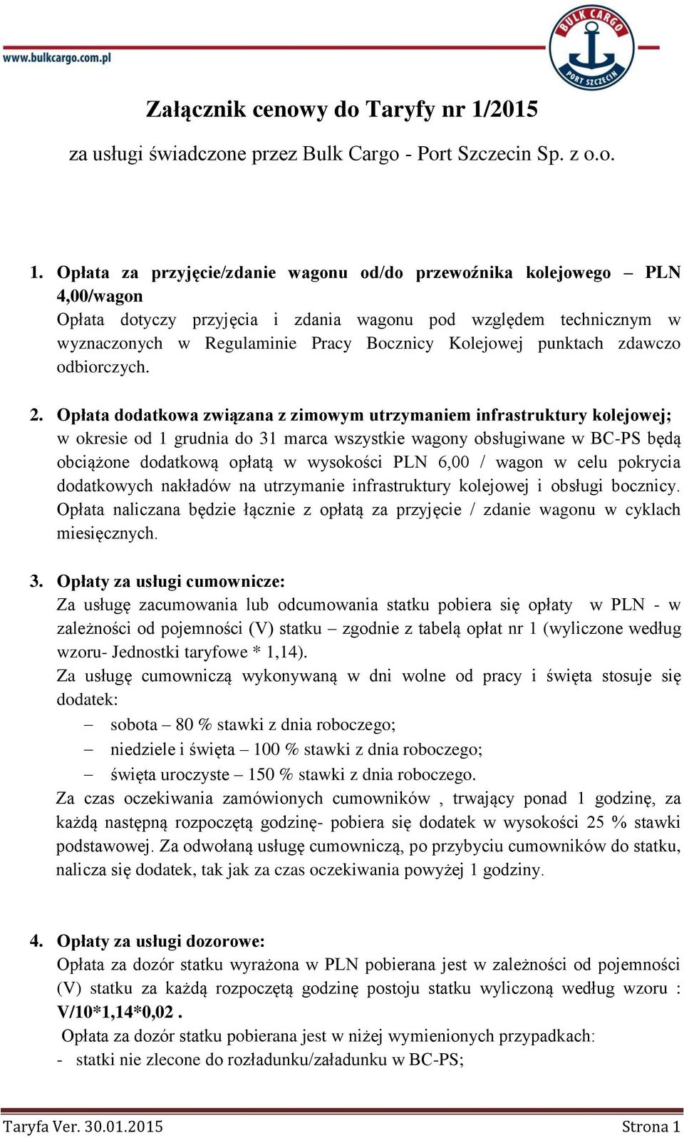Opłata za przyjęcie/zdanie wagonu od/do przewoźnika kolejowego PLN 4,00/wagon Opłata dotyczy przyjęcia i zdania wagonu pod względem technicznym w wyznaczonych w Regulaminie Pracy Bocznicy Kolejowej