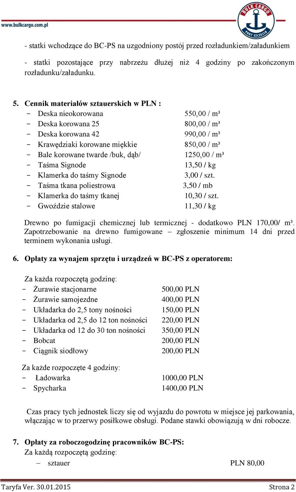dąb/ 1250,00 / m³ Taśma Signode 13,50 / kg Klamerka do taśmy Signode 3,00 / szt. Taśma tkana poliestrowa 3,50 / mb Klamerka do taśmy tkanej 10,30 / szt.
