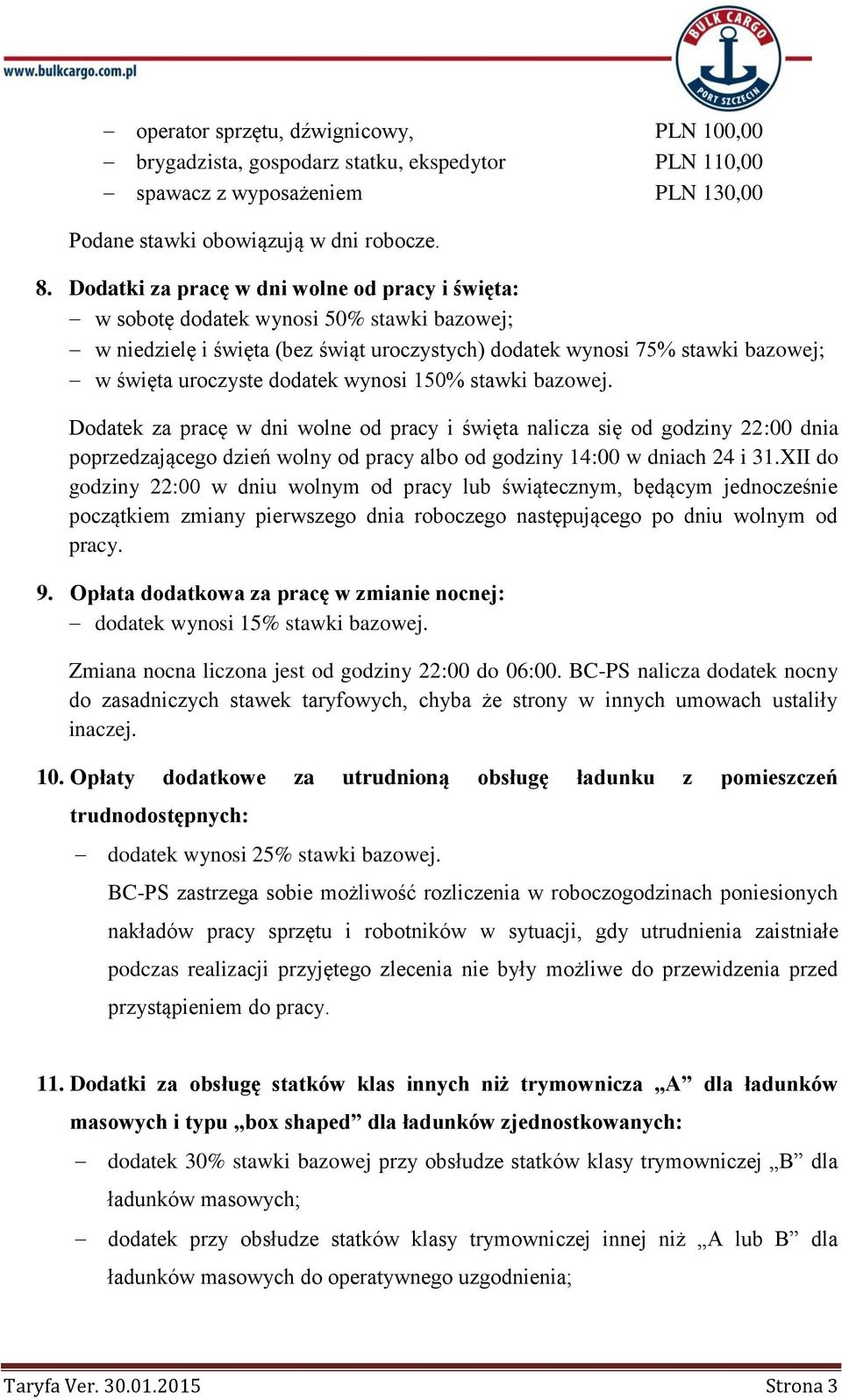 wynosi 150% stawki bazowej. Dodatek za pracę w dni wolne od pracy i święta nalicza się od godziny 22:00 dnia poprzedzającego dzień wolny od pracy albo od godziny 14:00 w dniach 24 i 31.