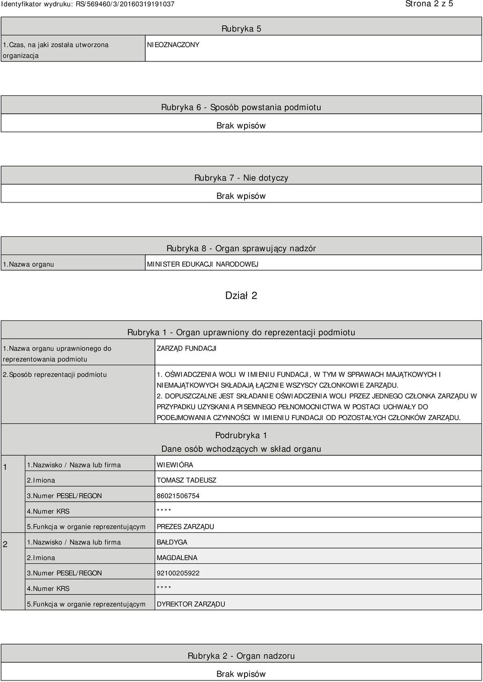 Sposób reprezentacji podmiotu ZARZĄD FUNDACJI 1. OŚWIADCZENIA WOLI W IMIENIU FUNDACJI, W TYM W SPRAWACH MAJĄTKOWYCH I NIEMAJĄTKOWYCH SKŁADAJĄ ŁĄCZNIE WSZYSCY CZŁONKOWIE ZARZĄDU. 2.