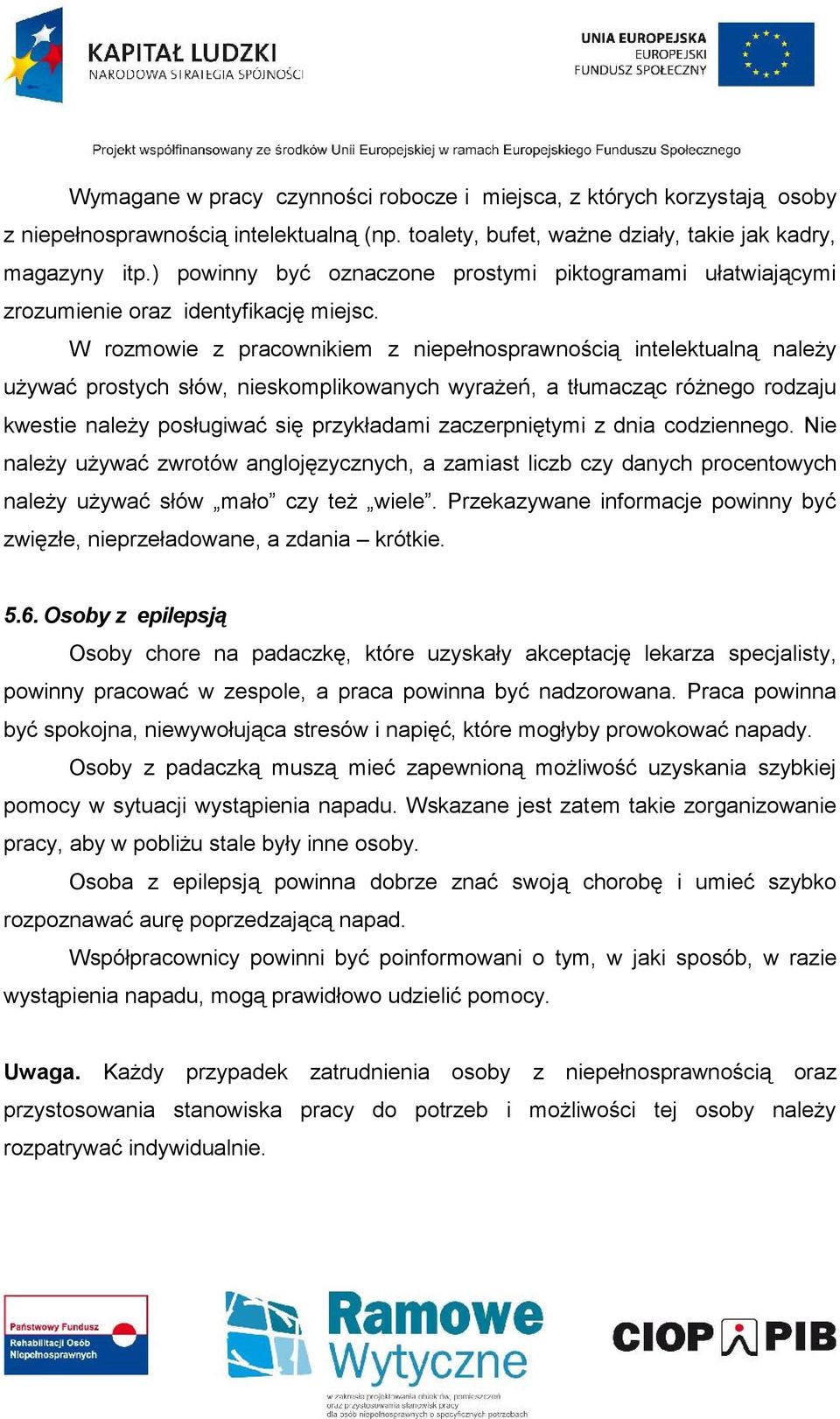 W rozmowie z pracownikiem z niepełnosprawnością intelektualną należy używać prostych słów, nieskomplikowanych wyrażeń, a tłumacząc różnego rodzaju kwestie należy posługiwać się przykładami