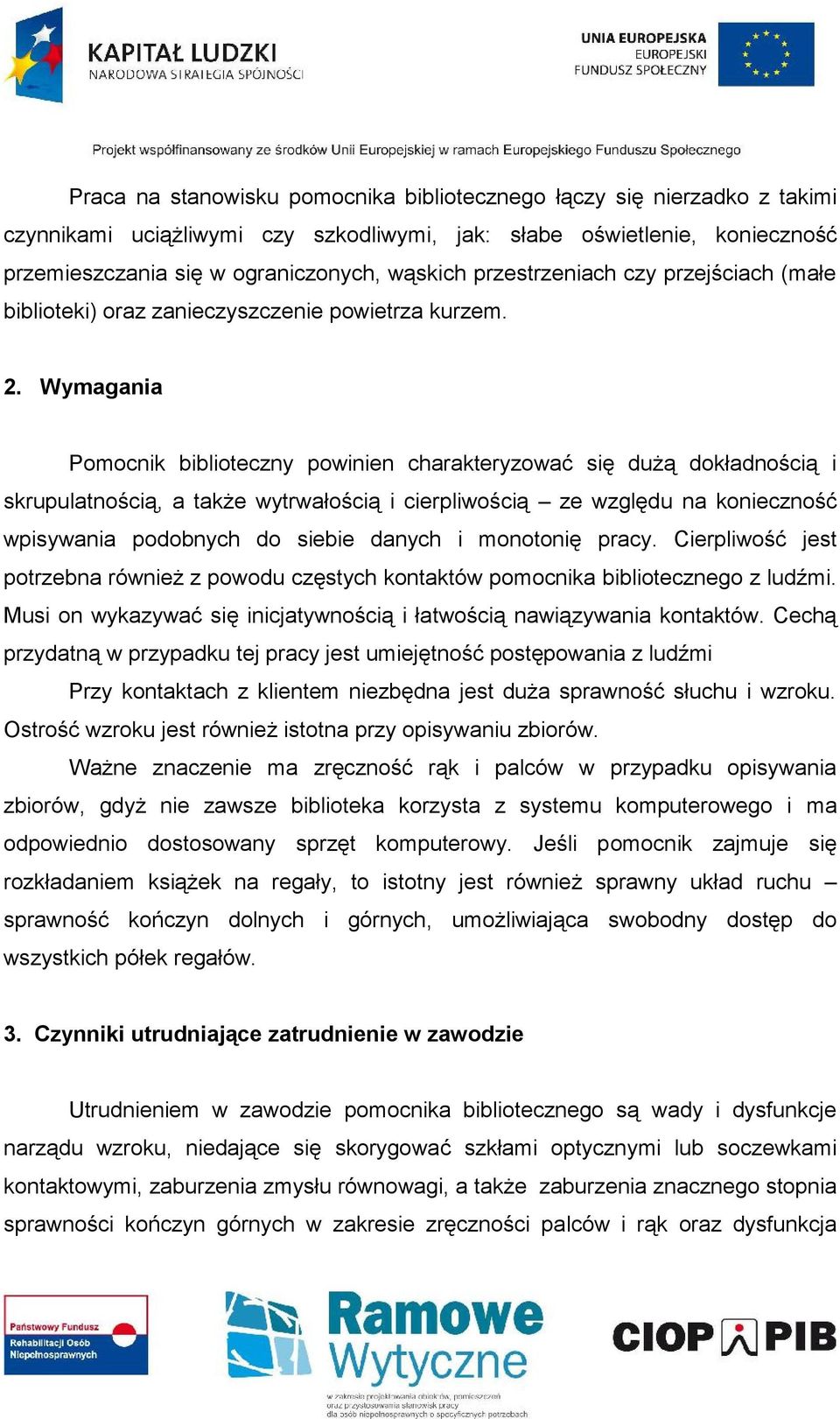 Wymagania Pomocnik biblioteczny powinien charakteryzować się dużą dokładnością i skrupulatnością, a także wytrwałością i cierpliwością ze względu na konieczność wpisywania podobnych do siebie danych